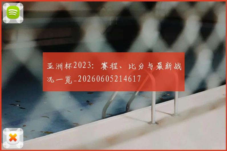 亚洲杯2023:赛程、比分与最新战况一览_20260605214617
