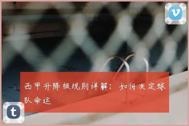西甲升降级规则详解：如何决定球队命运