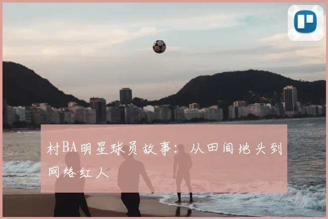 村BA明星球员故事：从田间地头到网络红人