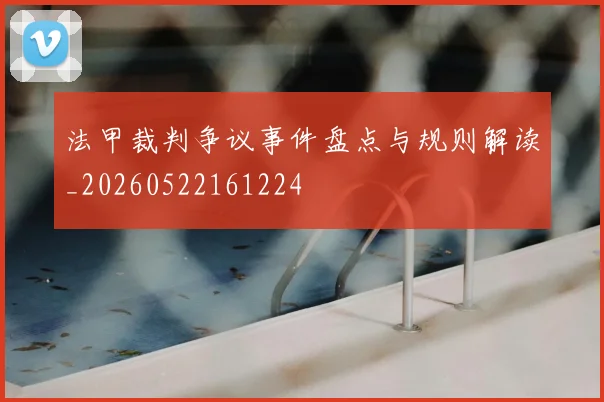 法甲裁判争议事件盘点与规则解读_20260522161224